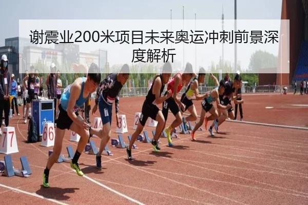 谢震业200米项目未来奥运冲刺前景深度解析 | DBGaming